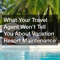 What Your Travel Agent Wont Tell You About Vacation Resort Maintenance