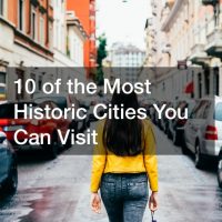 10 of the Most Historic Cities You Can Visit